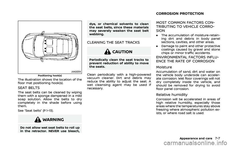 NISSAN ROGUE 2021  Owner´s Manual JVA0031XPositioning hook(s)
The illustration shows the location of the
floor mat positioning hook(s).
SEAT BELTS
The seat belts can be cleaned by wiping
them with a sponge dampened in a mild
soap solu