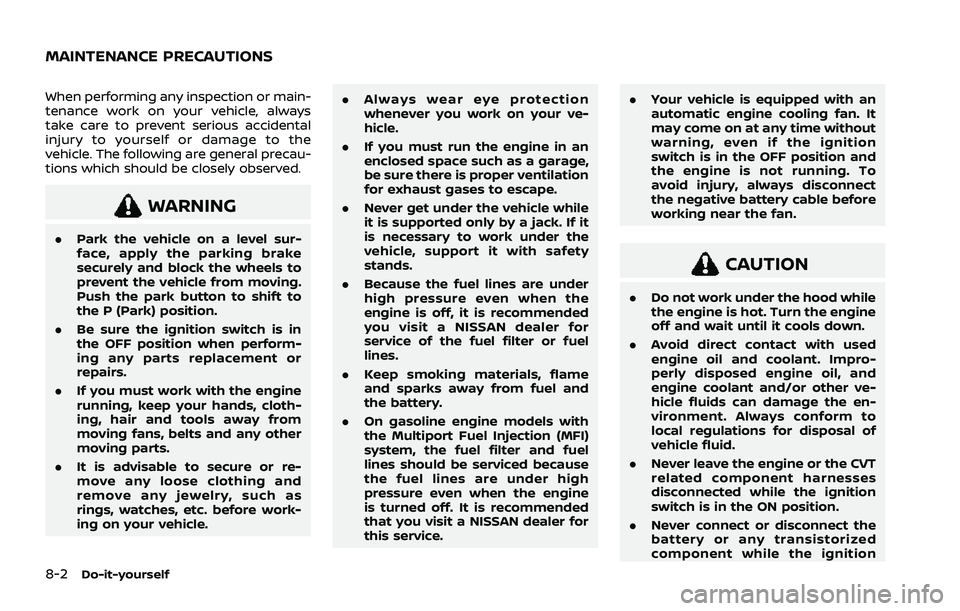 NISSAN ROGUE 2021 Owner´s Manual 8-2Do-it-yourself
When performing any inspection or main-
tenance work on your vehicle, always
take care to prevent serious accidental
injury to yourself or damage to the
vehicle. The following are ge NISSAN ROGUE 2021 Owner´s Manual 8-2Do-it-yourself
When performing any inspection or main-
tenance work on your vehicle, always
take care to prevent serious accidental
injury to yourself or damage to the
vehicle. The following are ge