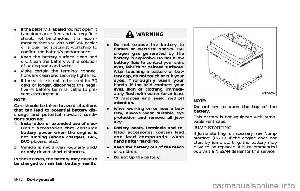 NISSAN ROGUE 2021 Owner´s Manual 8-12Do-it-yourself
.If the battery is labeled “do not open” it
is maintenance free and battery fluid
should not be checked. It is recom-
mended that you visit a NISSAN dealer
or a qualified specia NISSAN ROGUE 2021 Owner´s Manual 8-12Do-it-yourself
.If the battery is labeled “do not open” it
is maintenance free and battery fluid
should not be checked. It is recom-
mended that you visit a NISSAN dealer
or a qualified specia