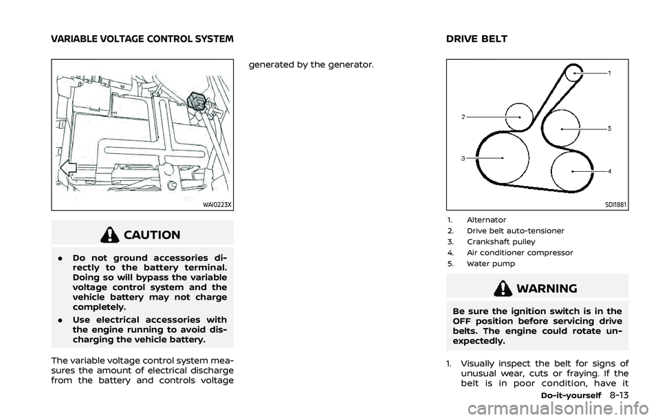 NISSAN ROGUE 2021 Owner´s Manual WAI0223X
CAUTION
.Do not ground accessories di-
rectly to the battery terminal.
Doing so will bypass the variable
voltage control system and the
vehicle battery may not charge
completely.
. Use electr NISSAN ROGUE 2021 Owner´s Manual WAI0223X
CAUTION
.Do not ground accessories di-
rectly to the battery terminal.
Doing so will bypass the variable
voltage control system and the
vehicle battery may not charge
completely.
. Use electr