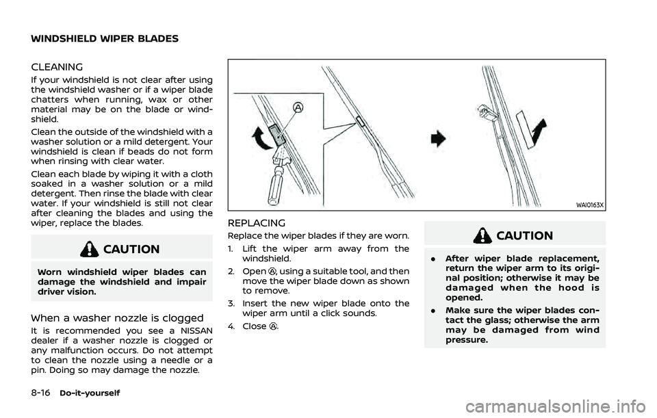 NISSAN ROGUE 2021 Owner´s Manual 8-16Do-it-yourself
CLEANING
If your windshield is not clear after using
the windshield washer or if a wiper blade
chatters when running, wax or other
material may be on the blade or wind-
shield.
Clea NISSAN ROGUE 2021 Owner´s Manual 8-16Do-it-yourself
CLEANING
If your windshield is not clear after using
the windshield washer or if a wiper blade
chatters when running, wax or other
material may be on the blade or wind-
shield.
Clea