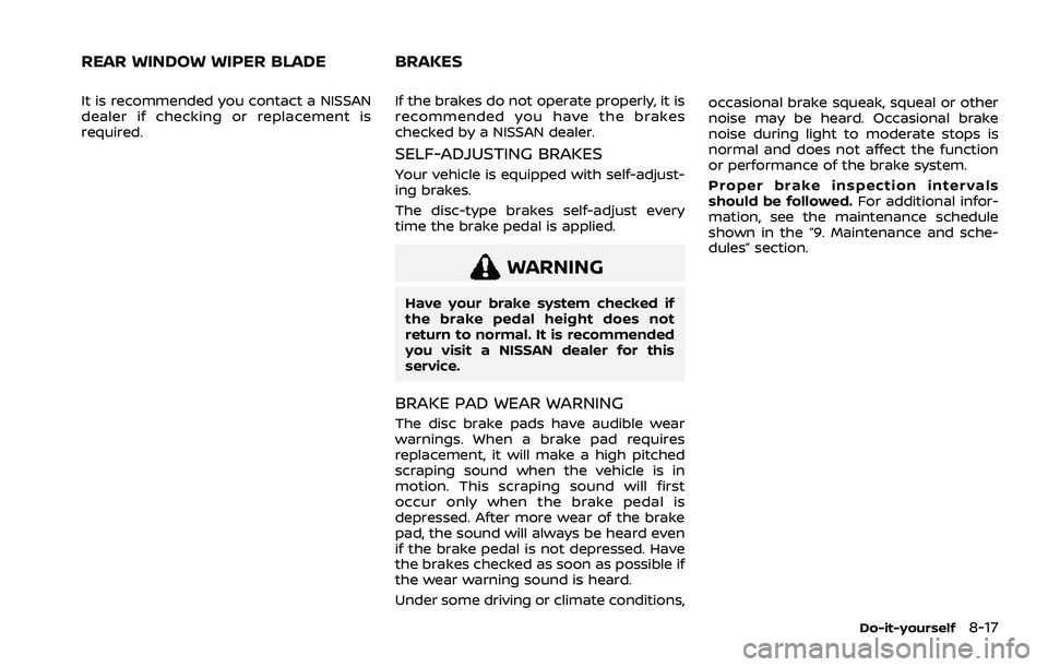 NISSAN ROGUE 2021 Owner´s Manual It is recommended you contact a NISSAN
dealer if checking or replacement is
required.If the brakes do not operate properly, it is
recommended you have the brakes
checked by a NISSAN dealer.
SELF-ADJUS NISSAN ROGUE 2021 Owner´s Manual It is recommended you contact a NISSAN
dealer if checking or replacement is
required.If the brakes do not operate properly, it is
recommended you have the brakes
checked by a NISSAN dealer.
SELF-ADJUS