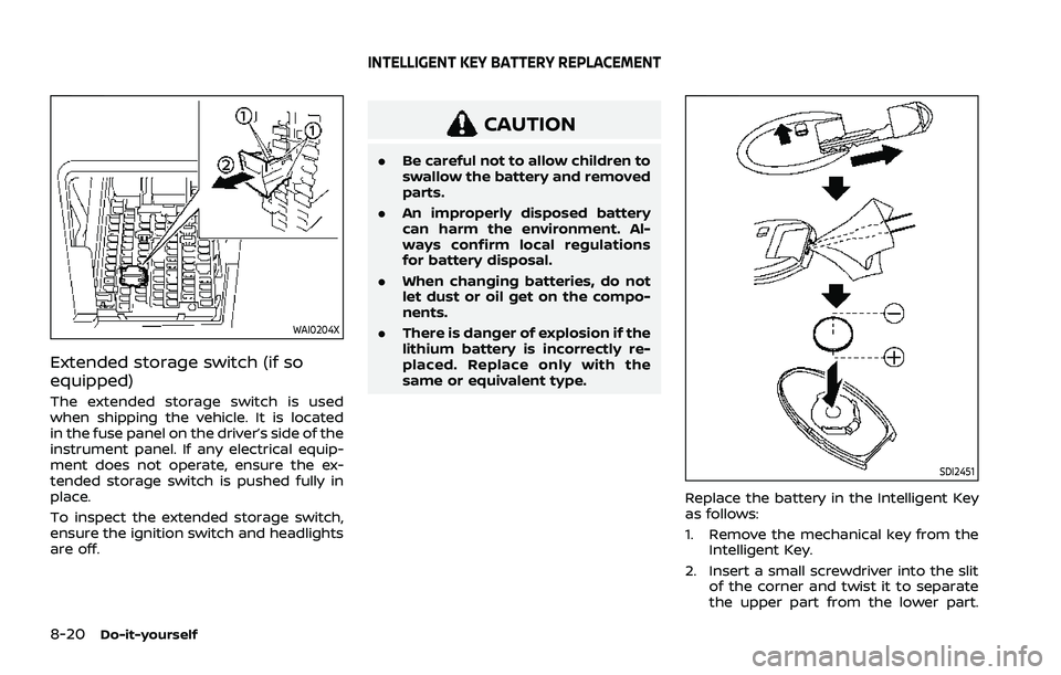NISSAN ROGUE 2021 Owner´s Manual 8-20Do-it-yourself
WAI0204X
Extended storage switch (if so
equipped)
The extended storage switch is used
when shipping the vehicle. It is located
in the fuse panel on the driver’s side of the
instru NISSAN ROGUE 2021 Owner´s Manual 8-20Do-it-yourself
WAI0204X
Extended storage switch (if so
equipped)
The extended storage switch is used
when shipping the vehicle. It is located
in the fuse panel on the driver’s side of the
instru
