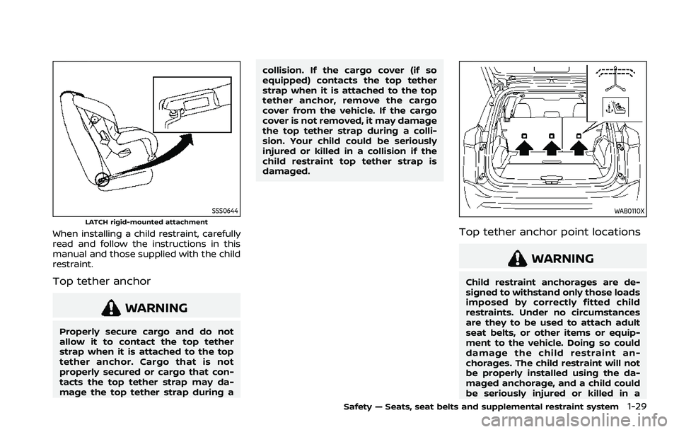 NISSAN ROGUE 2021 Owner´s Manual SSS0644LATCH rigid-mounted attachment
When installing a child restraint, carefully
read and follow the instructions in this
manual and those supplied with the child
restraint.
Top tether anchor
WARNIN NISSAN ROGUE 2021 Owner´s Manual SSS0644LATCH rigid-mounted attachment
When installing a child restraint, carefully
read and follow the instructions in this
manual and those supplied with the child
restraint.
Top tether anchor
WARNIN