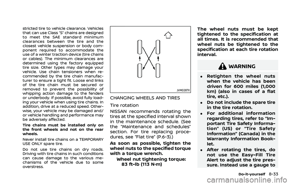 NISSAN ROGUE 2021 Owner´s Manual stricted tire to vehicle clearance. Vehicles
that can use Class “S” chains are designed
to meet the SAE standard minimum
clearances between the tire and the
closest vehicle suspension or body com- NISSAN ROGUE 2021 Owner´s Manual stricted tire to vehicle clearance. Vehicles
that can use Class “S” chains are designed
to meet the SAE standard minimum
clearances between the tire and the
closest vehicle suspension or body com-