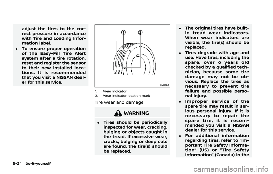 NISSAN ROGUE 2021 Owner´s Manual 8-34Do-it-yourself
adjust the tires to the cor-
rect pressure in accordance
with Tire and Loading Infor-
mation label.
.To ensure proper operation
of the Easy-Fill Tire Alert
system after a tire rotat NISSAN ROGUE 2021 Owner´s Manual 8-34Do-it-yourself
adjust the tires to the cor-
rect pressure in accordance
with Tire and Loading Infor-
mation label.
.To ensure proper operation
of the Easy-Fill Tire Alert
system after a tire rotat
