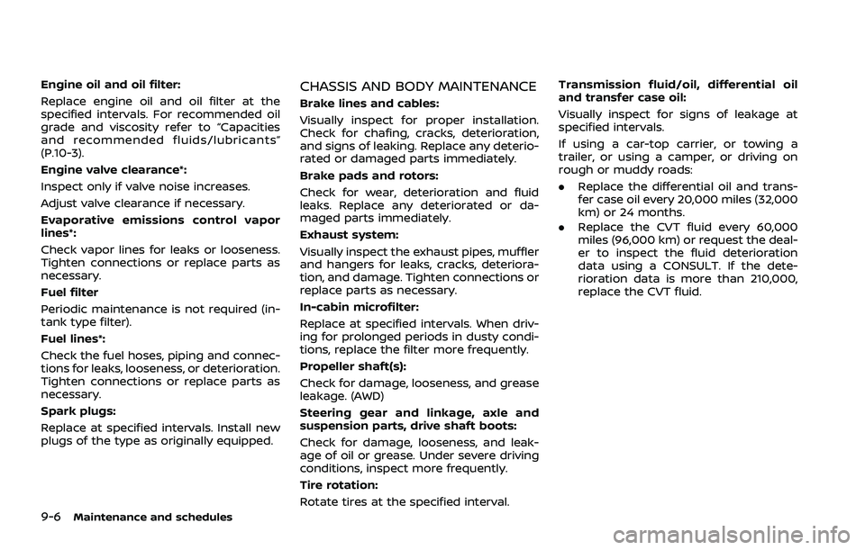 NISSAN ROGUE 2021 Owner´s Manual 9-6Maintenance and schedules
Engine oil and oil filter:
Replace engine oil and oil filter at the
specified intervals. For recommended oil
grade and viscosity refer to “Capacities
and recommended flu NISSAN ROGUE 2021 Owner´s Manual 9-6Maintenance and schedules
Engine oil and oil filter:
Replace engine oil and oil filter at the
specified intervals. For recommended oil
grade and viscosity refer to “Capacities
and recommended flu