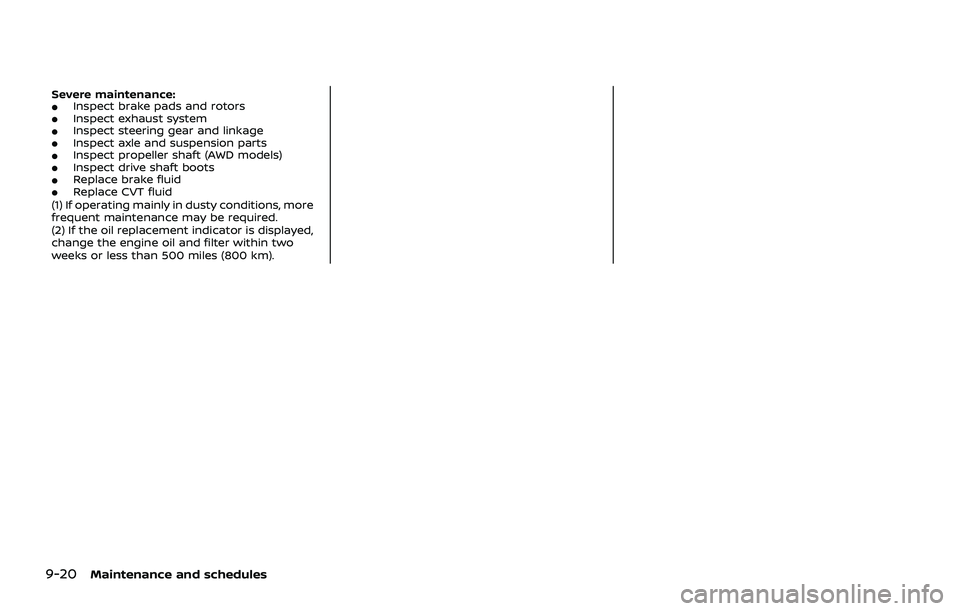 NISSAN ROGUE 2021 Owner´s Manual 9-20Maintenance and schedules
Severe maintenance:.Inspect brake pads and rotors.Inspect exhaust system.Inspect steering gear and linkage.Inspect axle and suspension parts.Inspect propeller shaft (AWD NISSAN ROGUE 2021 Owner´s Manual 9-20Maintenance and schedules
Severe maintenance:.Inspect brake pads and rotors.Inspect exhaust system.Inspect steering gear and linkage.Inspect axle and suspension parts.Inspect propeller shaft (AWD