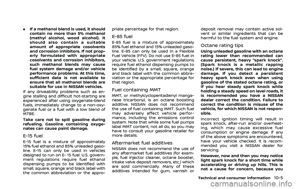 NISSAN ROGUE 2021 Owner´s Manual .If a methanol blend is used, it should
contain no more than 5% methanol
(methyl alcohol, wood alcohol). It
should also contain a suitable
amount of appropriate cosolvents
and corrosion inhibitors. If NISSAN ROGUE 2021 Owner´s Manual .If a methanol blend is used, it should
contain no more than 5% methanol
(methyl alcohol, wood alcohol). It
should also contain a suitable
amount of appropriate cosolvents
and corrosion inhibitors. If