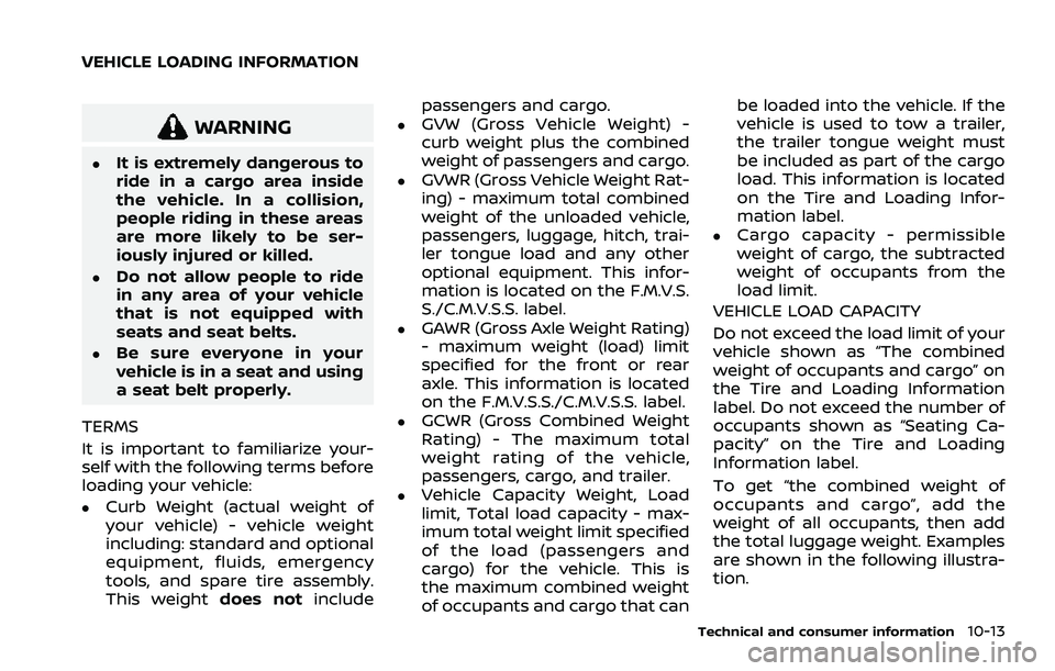 NISSAN ROGUE 2021  Owner´s Manual WARNING
.It is extremely dangerous to
ride in a cargo area inside
the vehicle. In a collision,
people riding in these areas
are more likely to be ser-
iously injured or killed.
.Do not allow people to