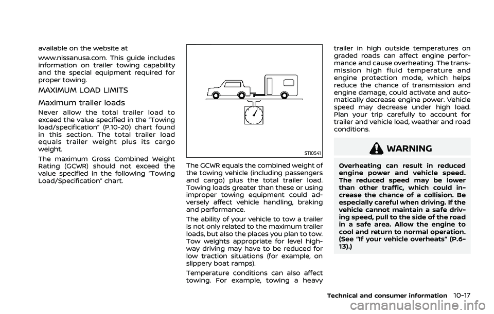 NISSAN ROGUE 2021  Owner´s Manual available on the website at
www.nissanusa.com. This guide includes
information on trailer towing capability
and the special equipment required for
proper towing.
MAXIMUM LOAD LIMITS
Maximum trailer lo