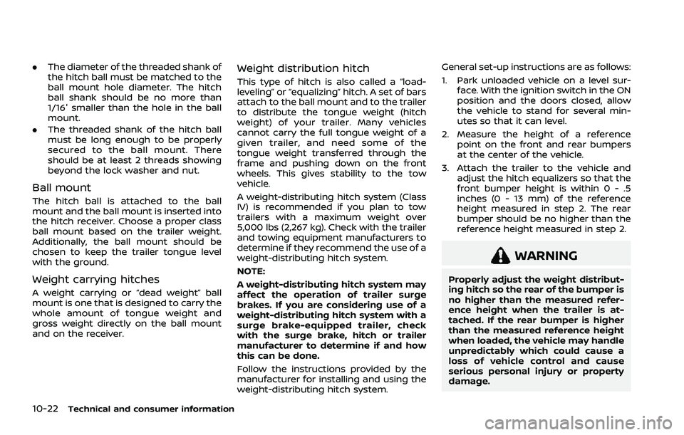 NISSAN ROGUE 2021 Owner´s Manual 10-22Technical and consumer information
.The diameter of the threaded shank of
the hitch ball must be matched to the
ball mount hole diameter. The hitch
ball shank should be no more than
1/16″ small NISSAN ROGUE 2021 Owner´s Manual 10-22Technical and consumer information
.The diameter of the threaded shank of
the hitch ball must be matched to the
ball mount hole diameter. The hitch
ball shank should be no more than
1/16″ small