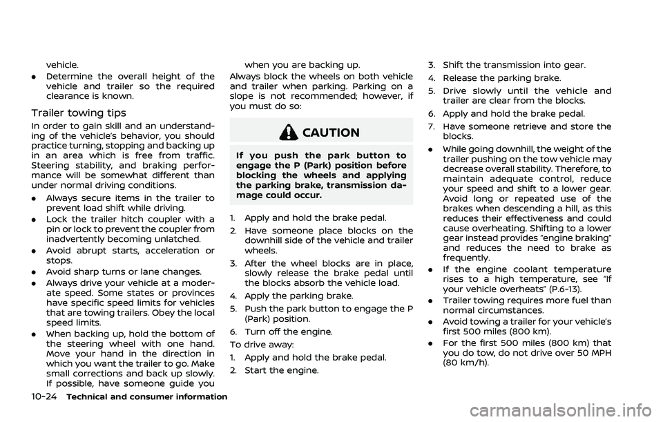 NISSAN ROGUE 2021 Owner´s Manual 10-24Technical and consumer information
vehicle.
. Determine the overall height of the
vehicle and trailer so the required
clearance is known.
Trailer towing tips
In order to gain skill and an underst NISSAN ROGUE 2021 Owner´s Manual 10-24Technical and consumer information
vehicle.
. Determine the overall height of the
vehicle and trailer so the required
clearance is known.
Trailer towing tips
In order to gain skill and an underst
