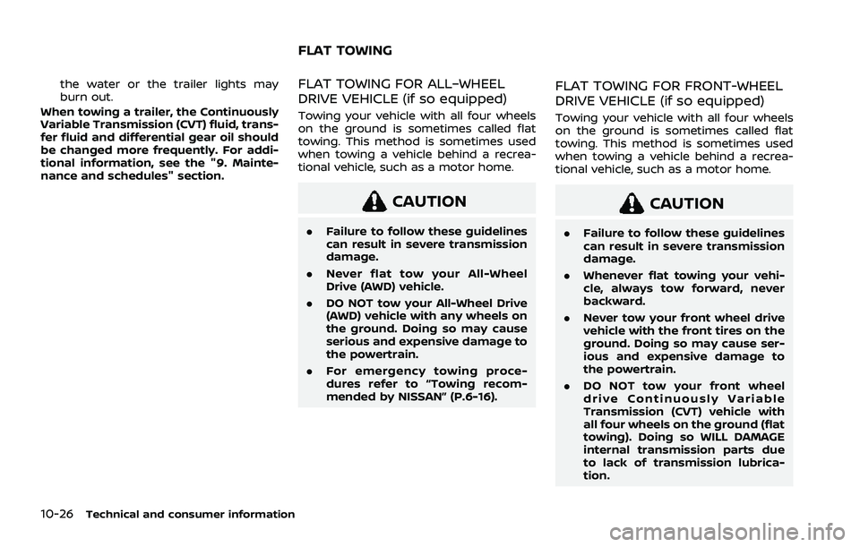 NISSAN ROGUE 2021 Owner´s Manual 10-26Technical and consumer information
the water or the trailer lights may
burn out.
When towing a trailer, the Continuously
Variable Transmission (CVT) fluid, trans-
fer fluid and differential gear NISSAN ROGUE 2021 Owner´s Manual 10-26Technical and consumer information
the water or the trailer lights may
burn out.
When towing a trailer, the Continuously
Variable Transmission (CVT) fluid, trans-
fer fluid and differential gear