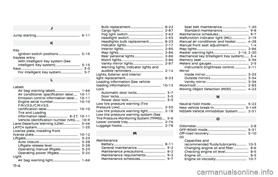 NISSAN ROGUE 2021  Owner´s Manual 11-4
J
Jump starting ................................................................. 6-11
K
KeyIgnition switch positions ................................ 5-15
Keyless entry With Intelligent Key syst
