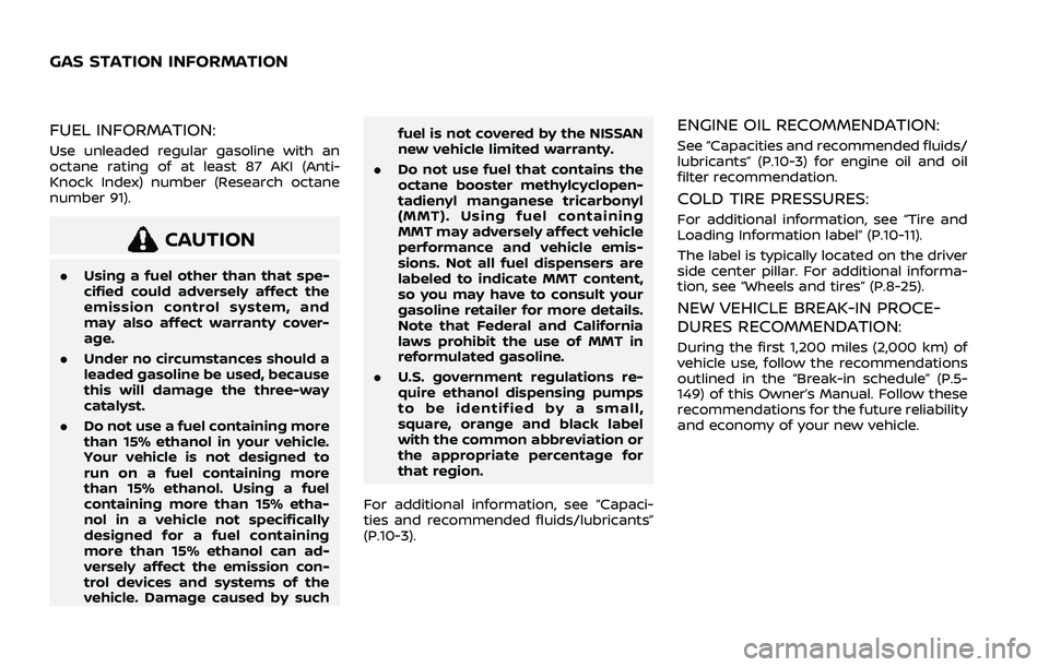 NISSAN ROGUE 2021 Owner´s Manual FUEL INFORMATION:
Use unleaded regular gasoline with an
octane rating of at least 87 AKI (Anti-
Knock Index) number (Research octane
number 91).
CAUTION
.Using a fuel other than that spe-
cified could NISSAN ROGUE 2021 Owner´s Manual FUEL INFORMATION:
Use unleaded regular gasoline with an
octane rating of at least 87 AKI (Anti-
Knock Index) number (Research octane
number 91).
CAUTION
.Using a fuel other than that spe-
cified could