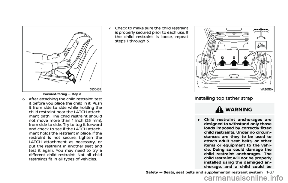 NISSAN ROGUE 2021 Owner´s Manual SSS0638Forward-facing — step 6
6. After attaching the child restraint, testit before you place the child in it. Push
it from side to side while holding the
child restraint near the LATCH attach-
men NISSAN ROGUE 2021 Owner´s Manual SSS0638Forward-facing — step 6
6. After attaching the child restraint, testit before you place the child in it. Push
it from side to side while holding the
child restraint near the LATCH attach-
men