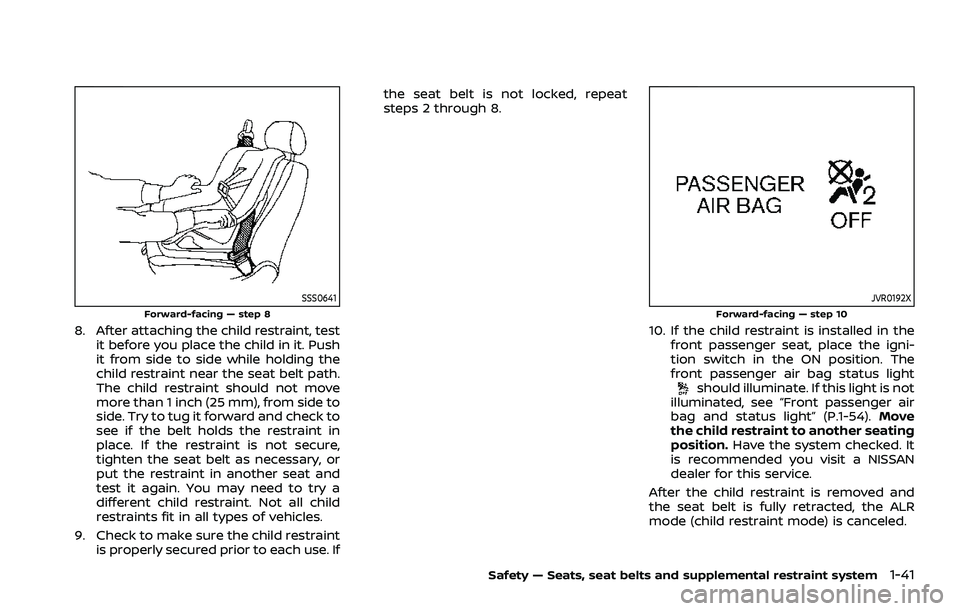 NISSAN ROGUE 2021 Owner´s Manual SSS0641Forward-facing — step 8
8. After attaching the child restraint, testit before you place the child in it. Push
it from side to side while holding the
child restraint near the seat belt path.
T NISSAN ROGUE 2021 Owner´s Manual SSS0641Forward-facing — step 8
8. After attaching the child restraint, testit before you place the child in it. Push
it from side to side while holding the
child restraint near the seat belt path.
T
