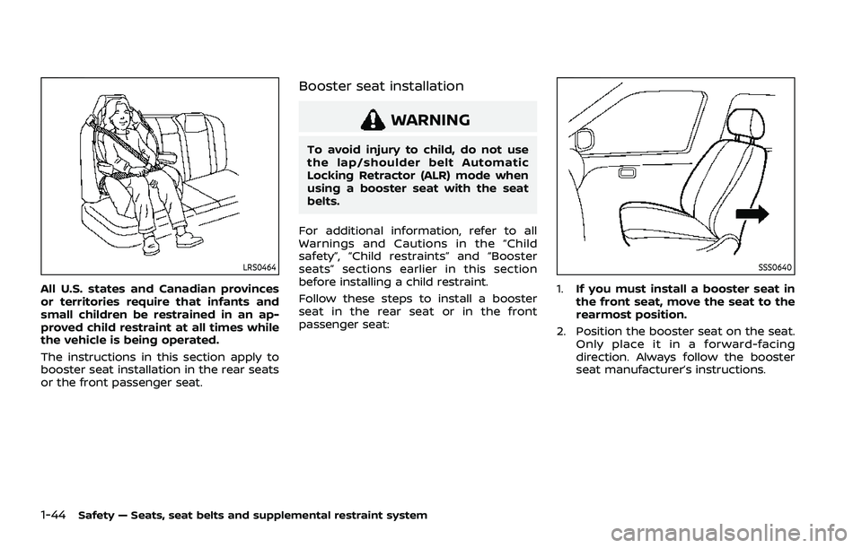 NISSAN ROGUE 2021 Owner´s Manual 1-44Safety — Seats, seat belts and supplemental restraint system
LRS0464
All U.S. states and Canadian provinces
or territories require that infants and
small children be restrained in an ap-
proved NISSAN ROGUE 2021 Owner´s Manual 1-44Safety — Seats, seat belts and supplemental restraint system
LRS0464
All U.S. states and Canadian provinces
or territories require that infants and
small children be restrained in an ap-
proved