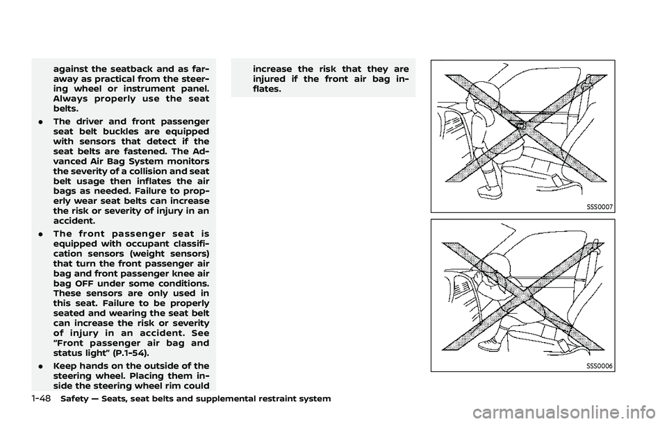 NISSAN ROGUE 2021 Owner´s Manual 1-48Safety — Seats, seat belts and supplemental restraint system
against the seatback and as far-
away as practical from the steer-
ing wheel or instrument panel.
Always properly use the seat
belts. NISSAN ROGUE 2021 Owner´s Manual 1-48Safety — Seats, seat belts and supplemental restraint system
against the seatback and as far-
away as practical from the steer-
ing wheel or instrument panel.
Always properly use the seat
belts.