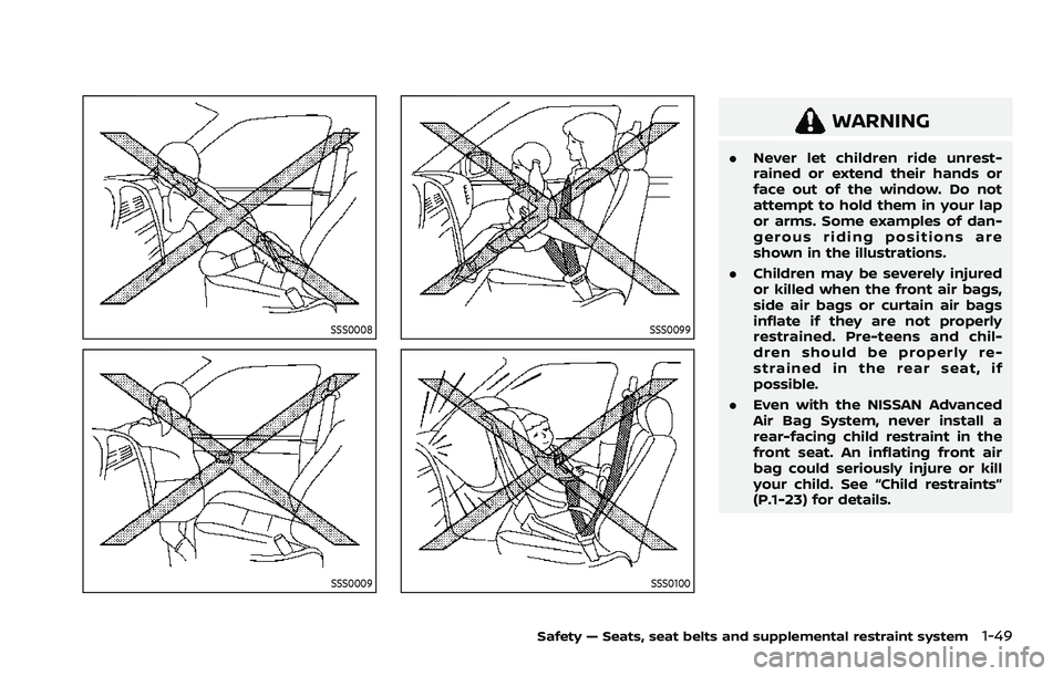 NISSAN ROGUE 2021  Owner´s Manual SSS0008
SSS0009
SSS0099
SSS0100
WARNING
.Never let children ride unrest-
rained or extend their hands or
face out of the window. Do not
attempt to hold them in your lap
or arms. Some examples of dan-
