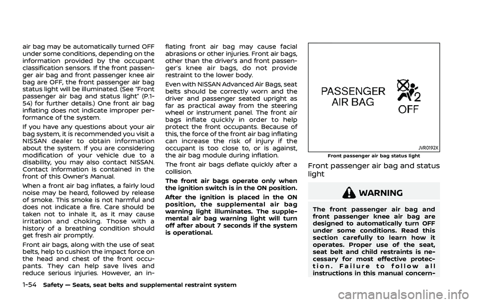 NISSAN ROGUE 2021 Owner´s Manual 1-54Safety — Seats, seat belts and supplemental restraint system
air bag may be automatically turned OFF
under some conditions, depending on the
information provided by the occupant
classification s NISSAN ROGUE 2021 Owner´s Manual 1-54Safety — Seats, seat belts and supplemental restraint system
air bag may be automatically turned OFF
under some conditions, depending on the
information provided by the occupant
classification s