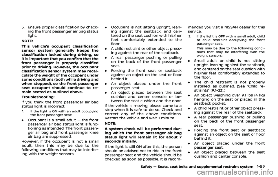 NISSAN ROGUE 2021 Owner´s Manual 5. Ensure proper classification by check-ing the front passenger air bag status
light.
NOTE:
This vehicle’s occupant classification
sensor system generally keeps the
classification locked during dri NISSAN ROGUE 2021 Owner´s Manual 5. Ensure proper classification by check-ing the front passenger air bag status
light.
NOTE:
This vehicle’s occupant classification
sensor system generally keeps the
classification locked during dri