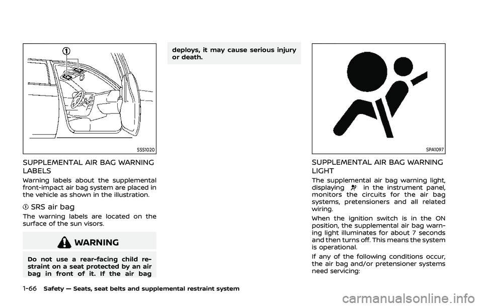 NISSAN ROGUE 2021 Owner´s Manual 1-66Safety — Seats, seat belts and supplemental restraint system
SSS1020
SUPPLEMENTAL AIR BAG WARNING
LABELS
Warning labels about the supplemental
front-impact air bag system are placed in
the vehic NISSAN ROGUE 2021 Owner´s Manual 1-66Safety — Seats, seat belts and supplemental restraint system
SSS1020
SUPPLEMENTAL AIR BAG WARNING
LABELS
Warning labels about the supplemental
front-impact air bag system are placed in
the vehic
