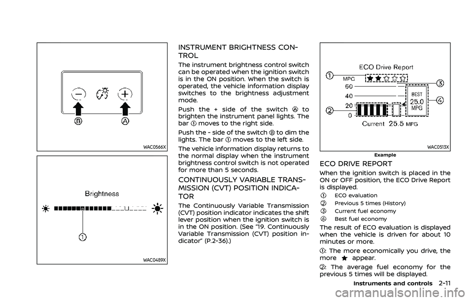 NISSAN ROGUE 2021 Owner´s Manual WAC0566X
WAC0489X
INSTRUMENT BRIGHTNESS CON-
TROL
The instrument brightness control switch
can be operated when the ignition switch
is in the ON position. When the switch is
operated, the vehicle info NISSAN ROGUE 2021 Owner´s Manual WAC0566X
WAC0489X
INSTRUMENT BRIGHTNESS CON-
TROL
The instrument brightness control switch
can be operated when the ignition switch
is in the ON position. When the switch is
operated, the vehicle info