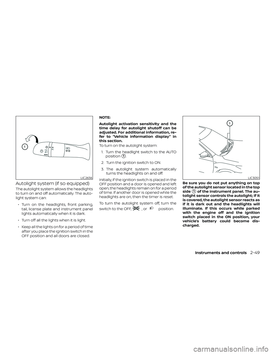 NISSAN ROGUE 2020  Owner´s Manual Autolight system (if so equipped)
The autolight system allows the headlights
to turn on and off automatically. The auto-
light system can:∙ Turn on the headlights, front parking, tail, license plate