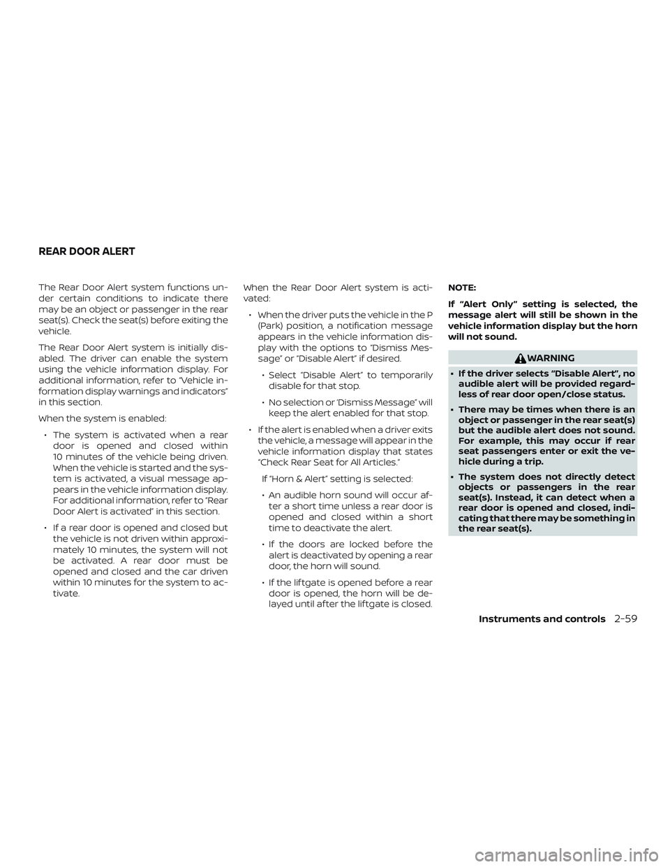 NISSAN ROGUE 2020  Owner´s Manual The Rear Door Alert system functions un-
der certain conditions to indicate there
may be an object or passenger in the rear
seat(s). Check the seat(s) before exiting the
vehicle.
The Rear Door Alert s
