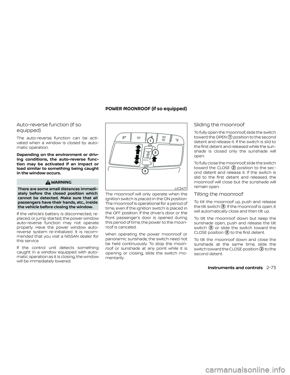 NISSAN ROGUE 2020  Owner´s Manual Auto-reverse function (if so
equipped)
The auto-reverse function can be acti-
vated when a window is closed by auto-
matic operation.
Depending on the environment or driv-
ing conditions, the auto-rev