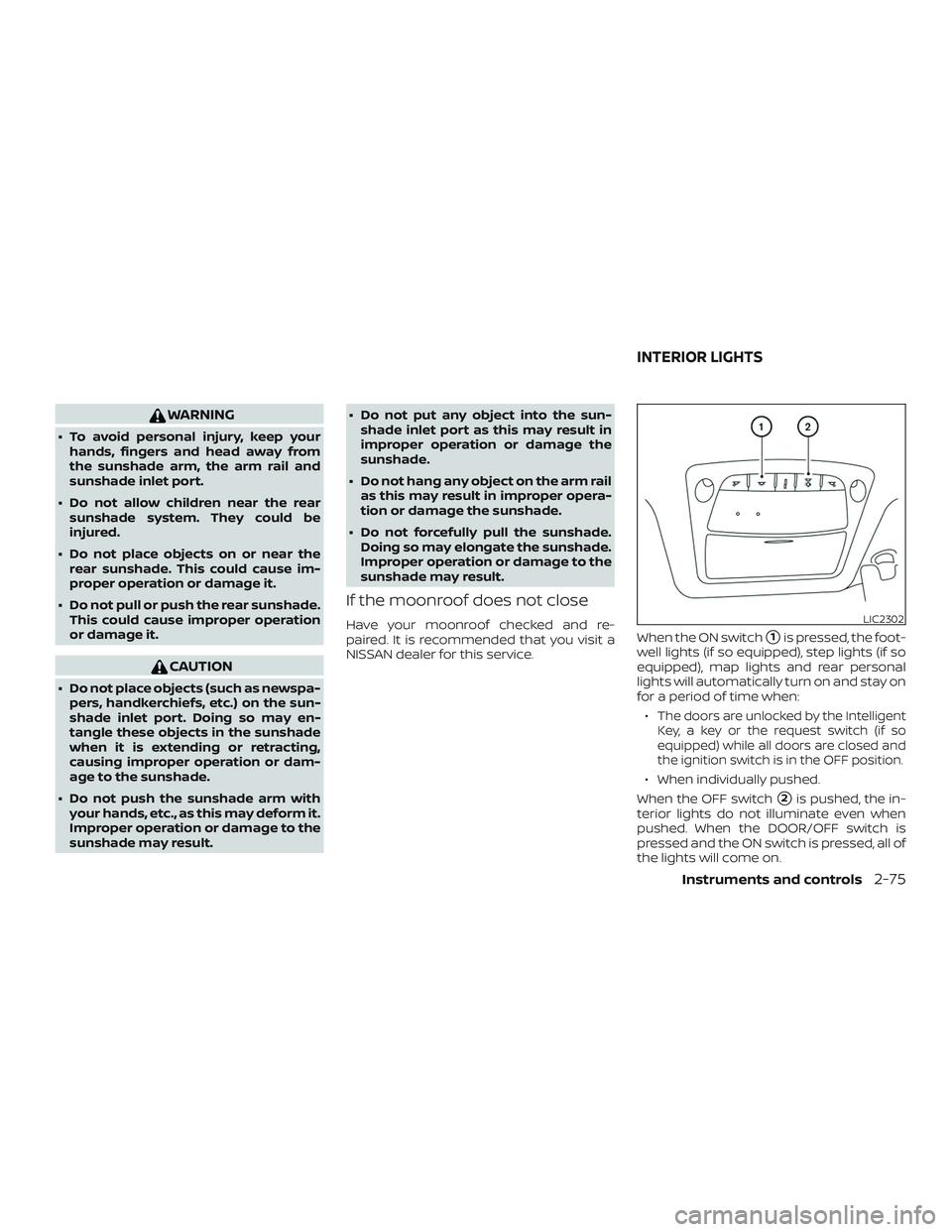 NISSAN ROGUE 2020  Owner´s Manual WARNING
∙ To avoid personal injury, keep yourhands, fingers and head away from
the sunshade arm, the arm rail and
sunshade inlet port.
∙ Do not allow children near the rear sunshade system. They c
