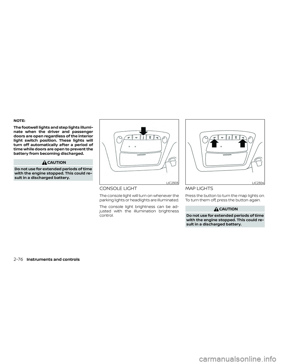 NISSAN ROGUE 2020  Owner´s Manual NOTE:
The footwell lights and step lights illumi-
nate when the driver and passenger
doors are open regardless of the interior
light switch position. These lights will
turn off automatically af ter a 