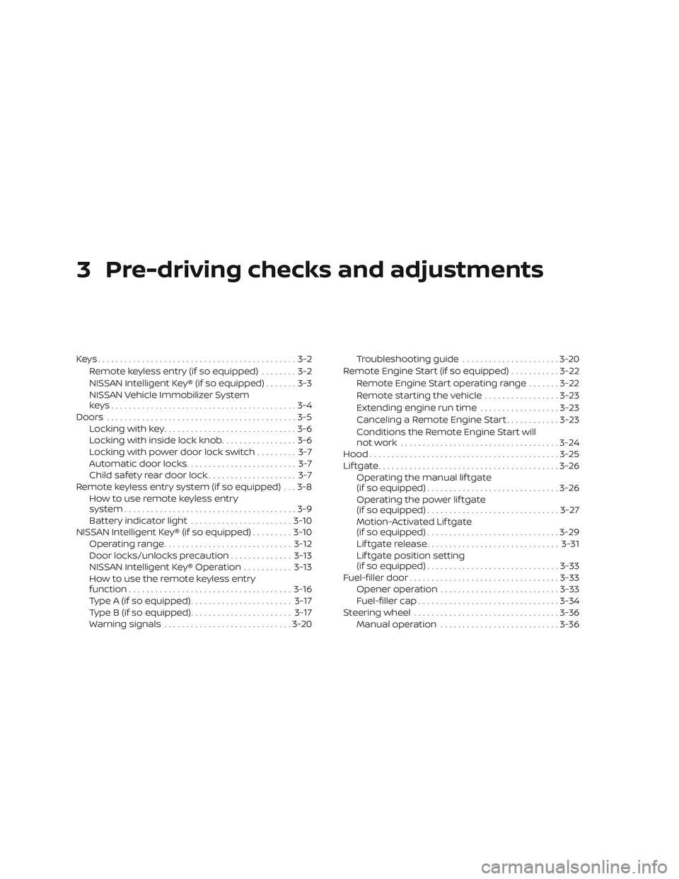 NISSAN ROGUE 2020  Owner´s Manual 3 Pre-driving checks and adjustments
Keys.............................................3-2Remote keyless entry (if so equipped) ........3-2
NISSAN Intelligent Key® (if so equipped) .......3-3
NISSAN V