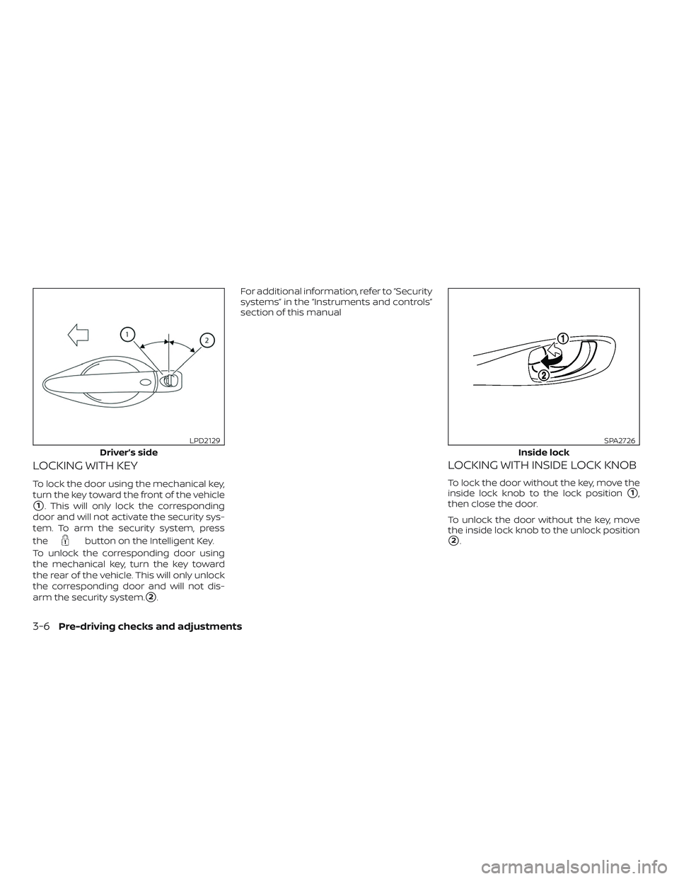 NISSAN ROGUE 2020  Owner´s Manual LOCKING WITH KEY
To lock the door using the mechanical key,
turn the key toward the front of the vehicle
1. This will only lock the corresponding
door and will not activate the security sys-
tem. To 