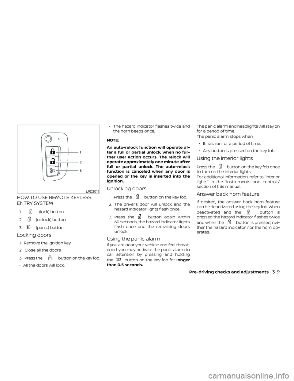 NISSAN ROGUE 2020 Owner´s Manual HOW TO USE REMOTE KEYLESS
ENTRY SYSTEM
1.(lock) button
2.
(unlock) button
3.
(panic) button
Locking doors
1. Remove the ignition key.
2. Close all the doors.
3. Press the
button on the key fob.
∙ Al NISSAN ROGUE 2020 Owner´s Manual HOW TO USE REMOTE KEYLESS
ENTRY SYSTEM
1.(lock) button
2.
(unlock) button
3.
(panic) button
Locking doors
1. Remove the ignition key.
2. Close all the doors.
3. Press the
button on the key fob.
∙ Al