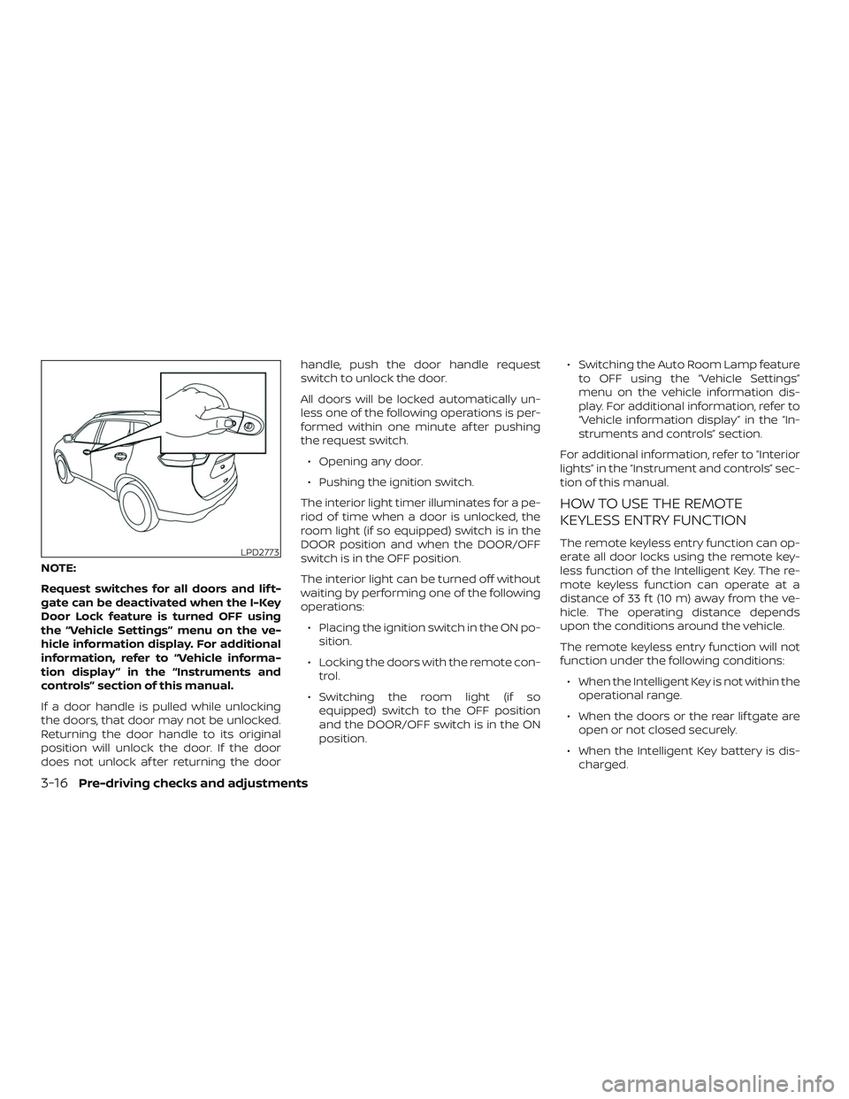 NISSAN ROGUE 2020 Owner´s Manual NOTE:
Request switches for all doors and lif t-
gate can be deactivated when the I-Key
Door Lock feature is turned OFF using
the “Vehicle Settings” menu on the ve-
hicle information display. For a NISSAN ROGUE 2020 Owner´s Manual NOTE:
Request switches for all doors and lif t-
gate can be deactivated when the I-Key
Door Lock feature is turned OFF using
the “Vehicle Settings” menu on the ve-
hicle information display. For a