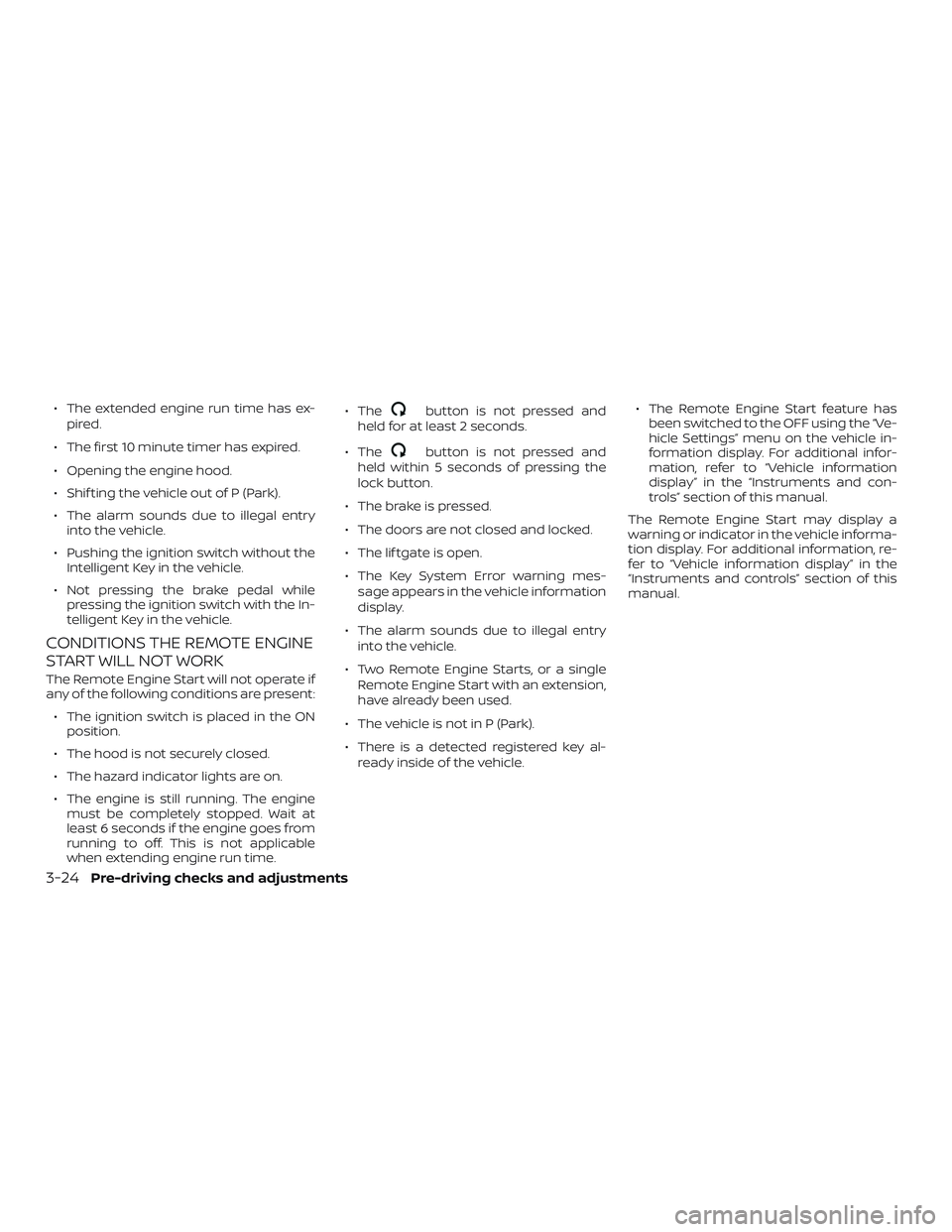 NISSAN ROGUE 2020  Owner´s Manual ∙ The extended engine run time has ex-pired.
∙ The first 10 minute timer has expired.
∙ Opening the engine hood.
∙ Shif ting the vehicle out of P (Park).
∙ The alarm sounds due to illegal en