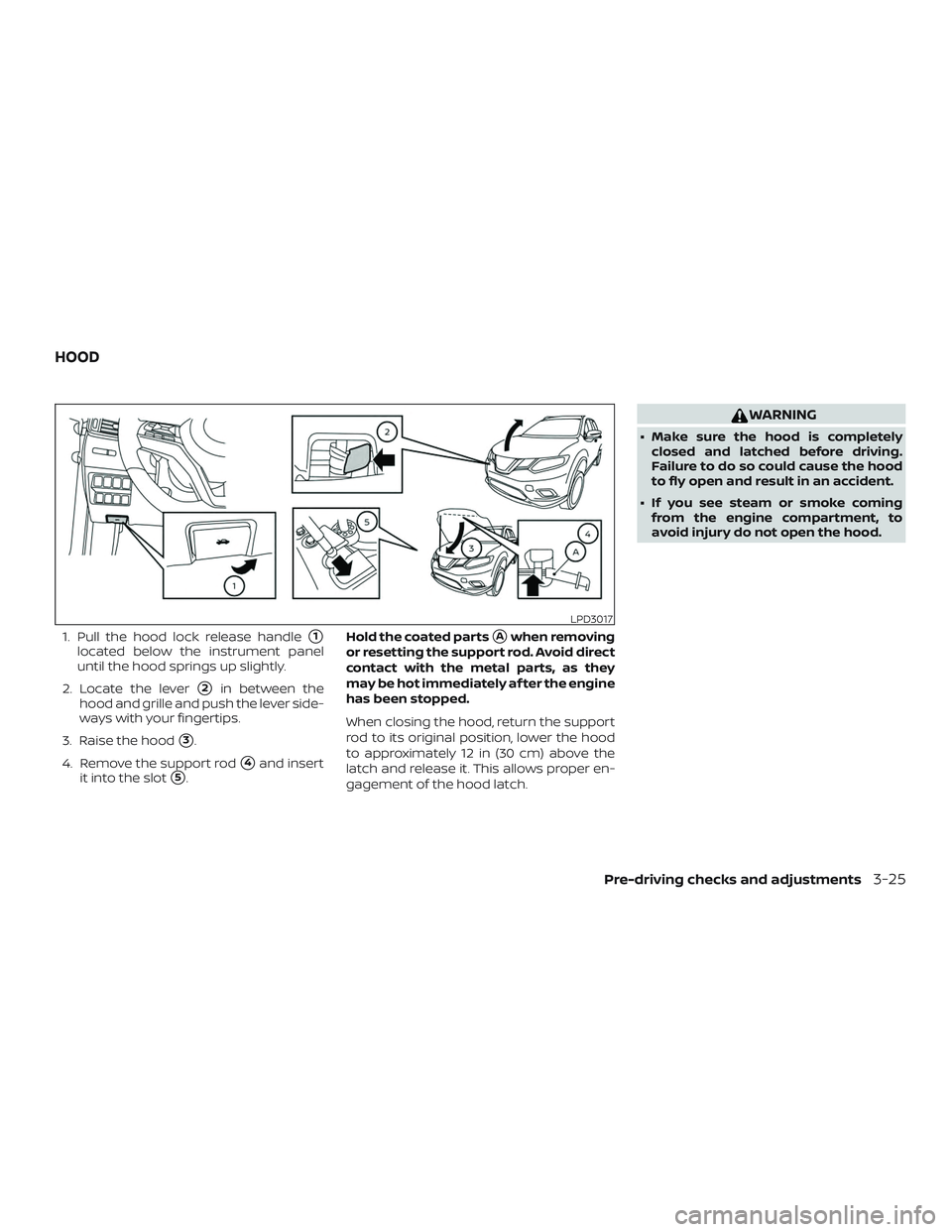 NISSAN ROGUE 2020  Owner´s Manual 1. Pull the hood lock release handle1
located below the instrument panel
until the hood springs up slightly.
2. Locate the lever
2in between the
hood and grille and push the lever side-
ways with yo