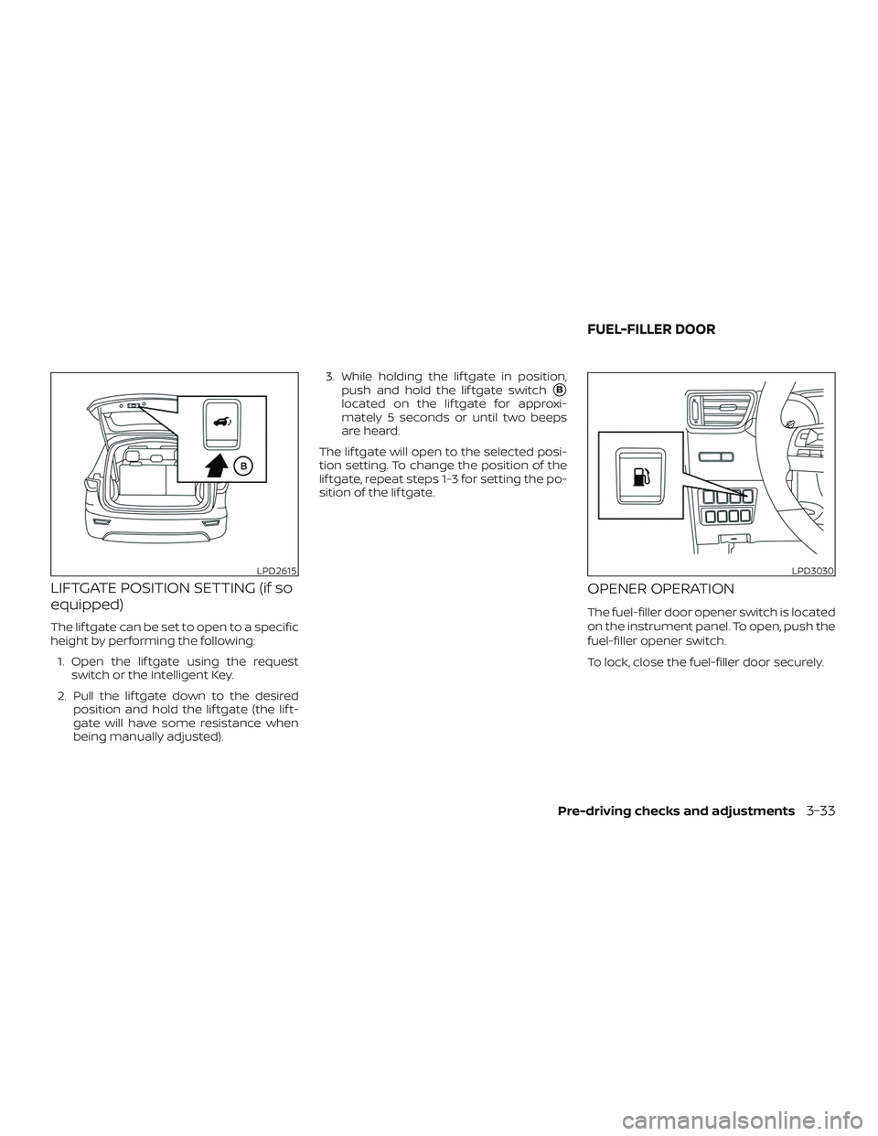 NISSAN ROGUE 2020  Owner´s Manual LIFTGATE POSITION SETTING (if so
equipped)
The lif tgate can be set to open to a specific
height by performing the following:1. Open the lif tgate using the request switch or the Intelligent Key.
2. P