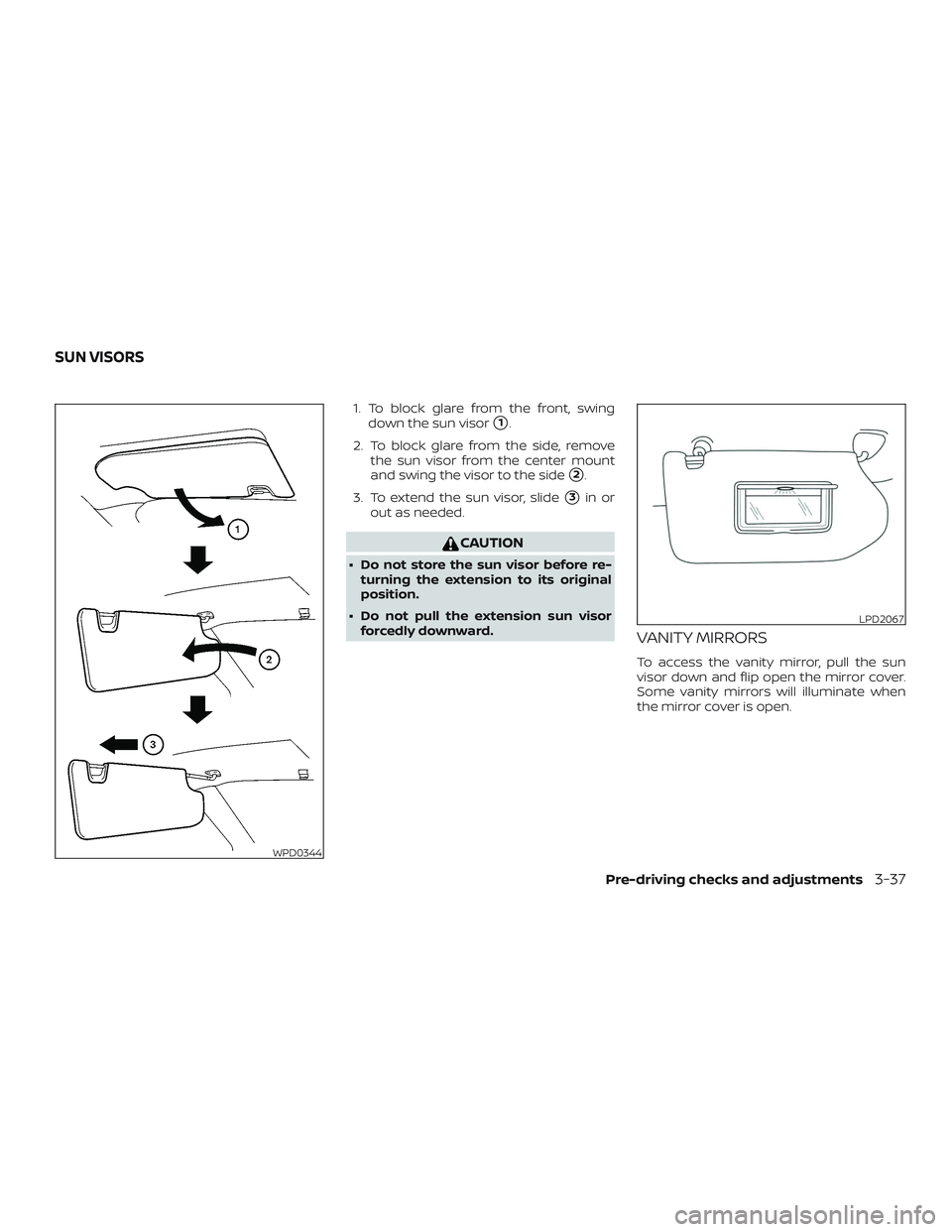 NISSAN ROGUE 2020  Owner´s Manual 1. To block glare from the front, swingdown the sun visor
1.
2. To block glare from the side, remove the sun visor from the center mount
and swing the visor to the side
2.
3. To extend the sun visor