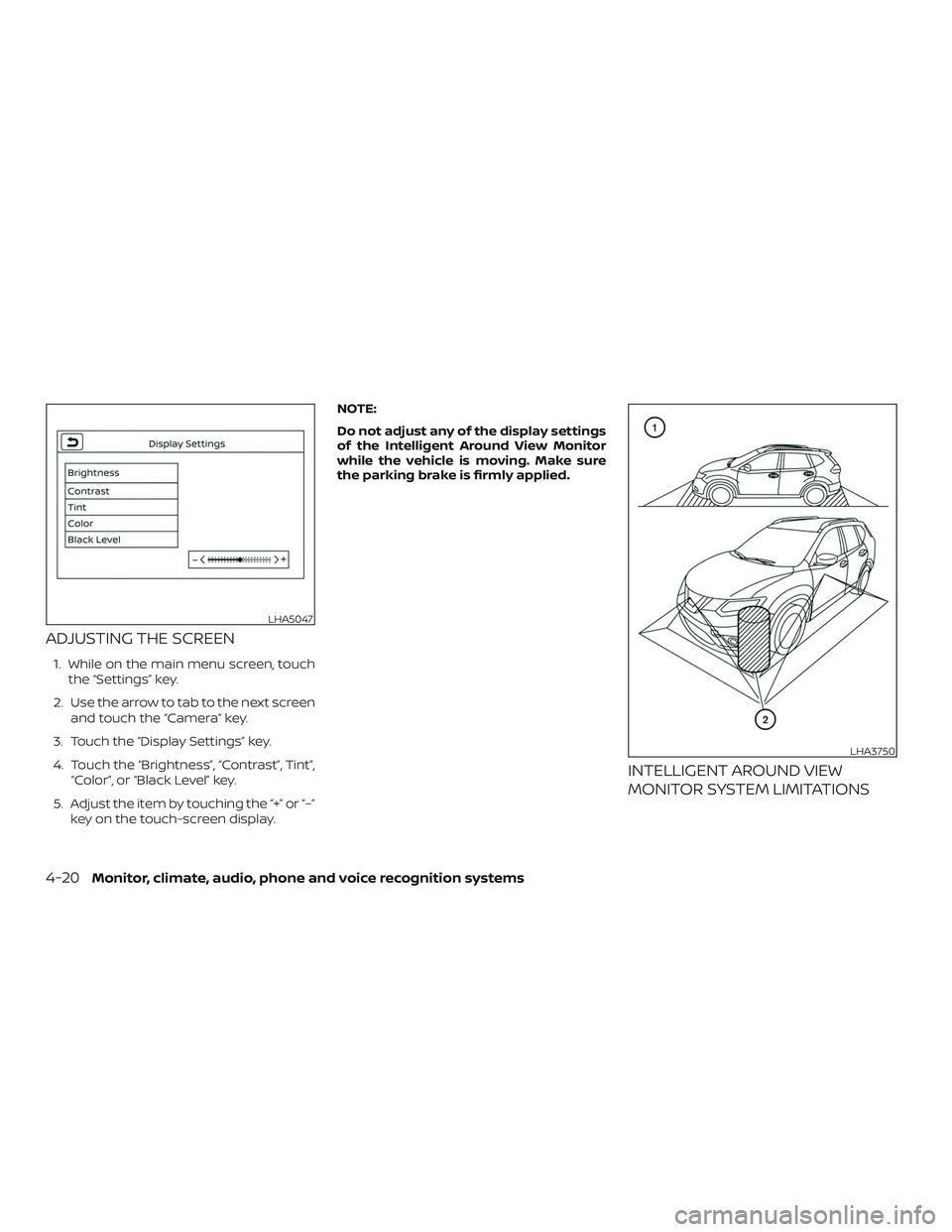 NISSAN ROGUE 2020  Owner´s Manual ADJUSTING THE SCREEN
1. While on the main menu screen, touchthe “Settings” key.
2. Use the arrow to tab to the next screen and touch the “Camera” key.
3. Touch the “Display Settings” key.
