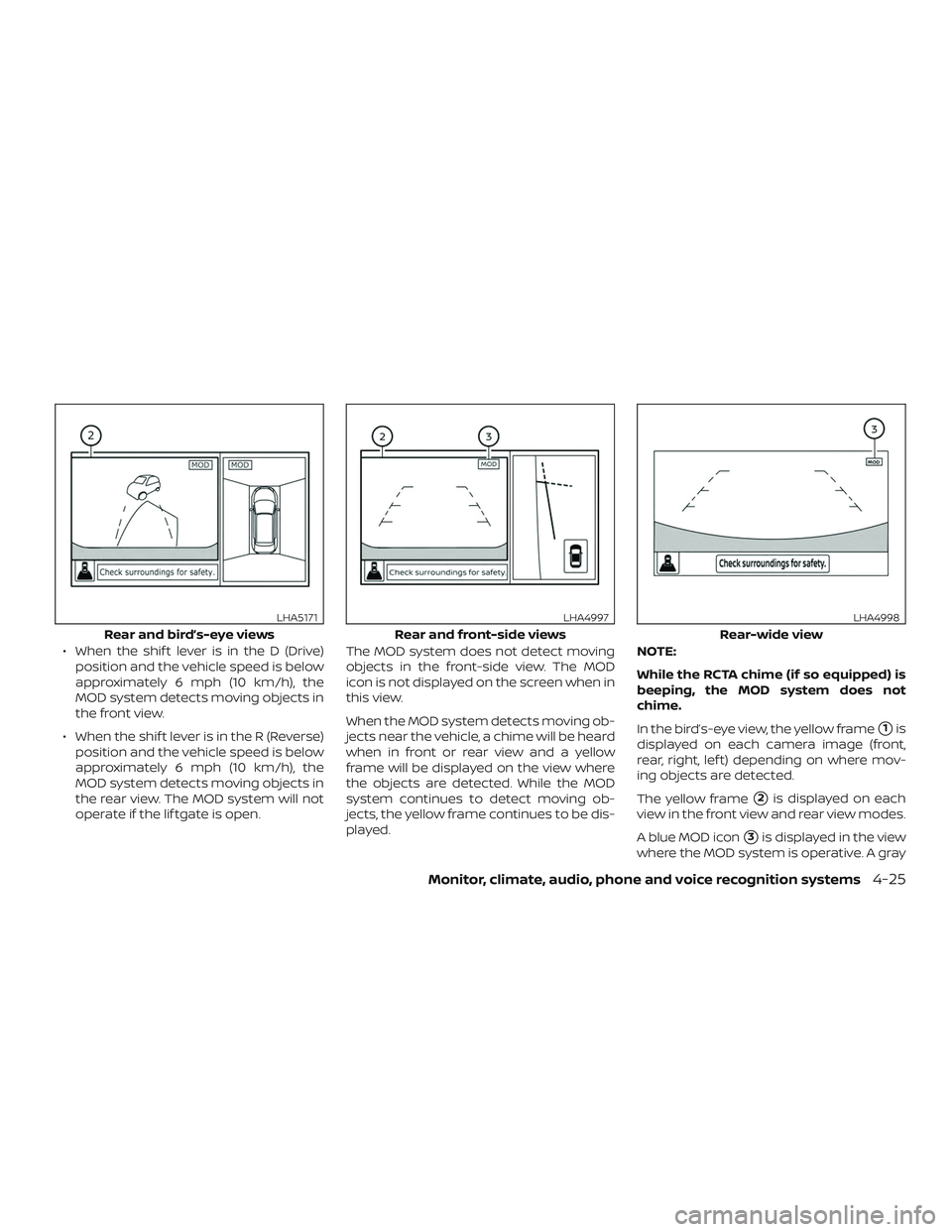 NISSAN ROGUE 2020  Owner´s Manual ∙ When the shif t lever is in the D (Drive)position and the vehicle speed is below
approximately 6 mph (10 km/h), the
MOD system detects moving objects in
the front view.
∙ When the shif t lever i