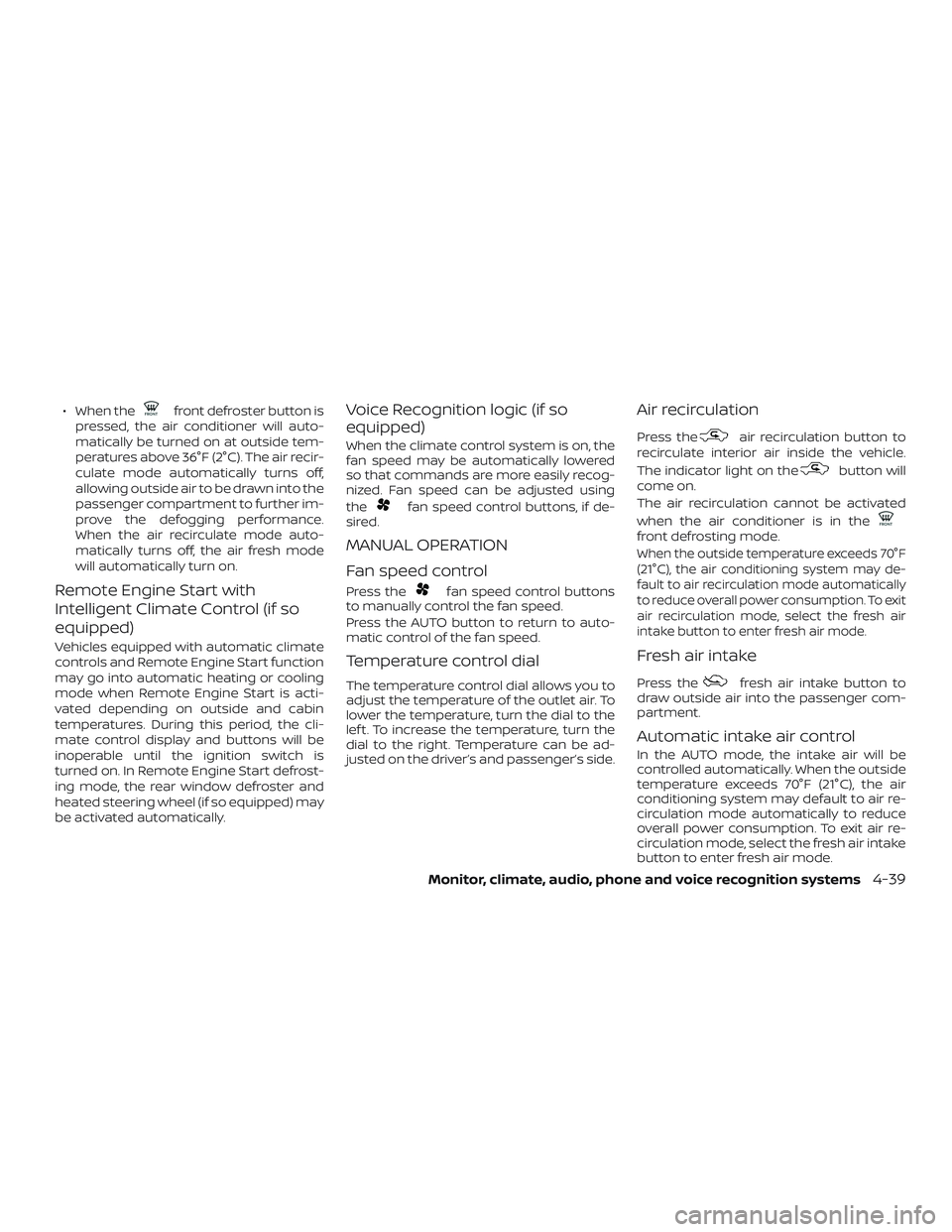 NISSAN ROGUE 2020 Owner´s Manual ∙ When thefront defroster button is
pressed, the air conditioner will auto-
matically be turned on at outside tem-
peratures above 36°F (2°C). The air recir-
culate mode automatically turns off,
a NISSAN ROGUE 2020 Owner´s Manual ∙ When thefront defroster button is
pressed, the air conditioner will auto-
matically be turned on at outside tem-
peratures above 36°F (2°C). The air recir-
culate mode automatically turns off,
a