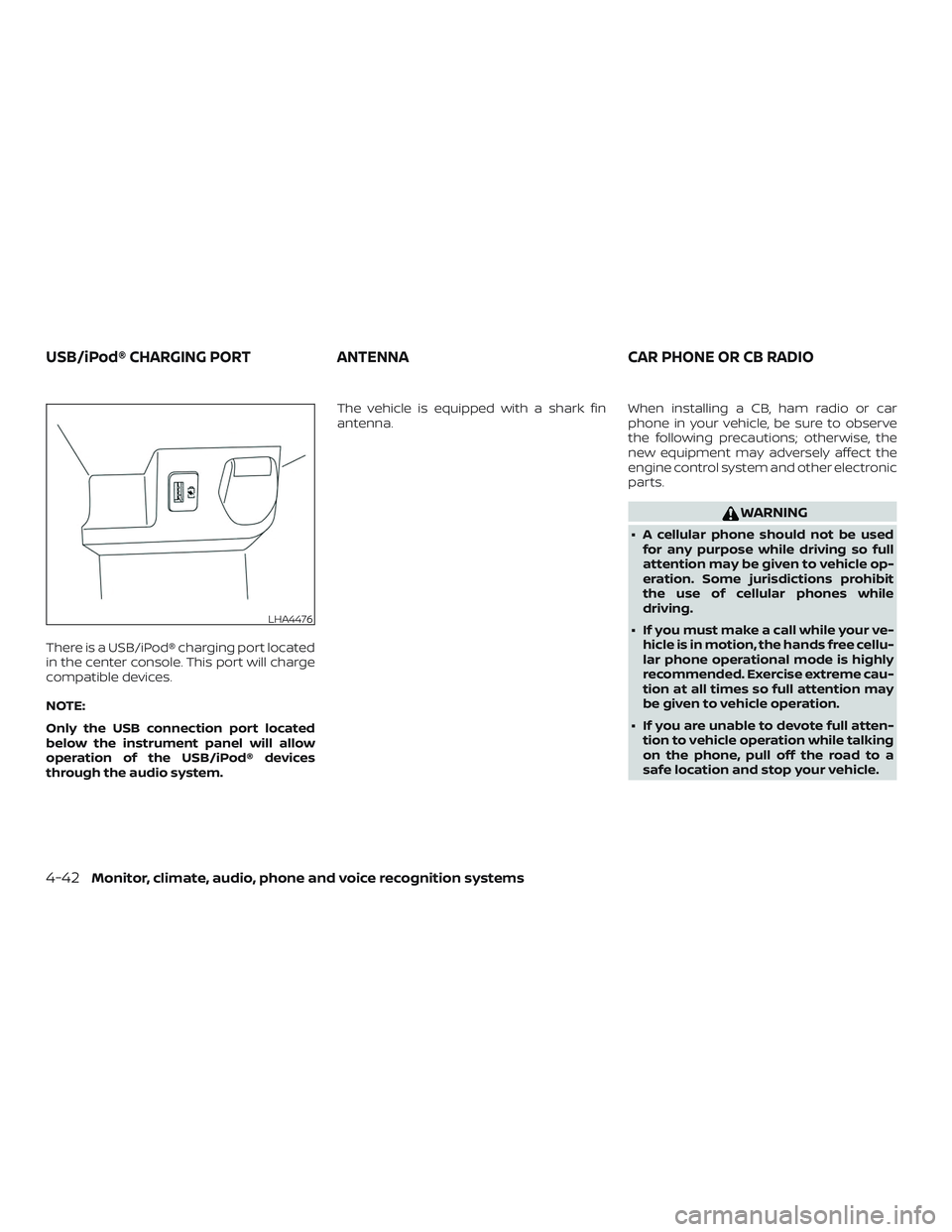 NISSAN ROGUE 2020  Owner´s Manual There is a USB/iPod® charging port located
in the center console. This port will charge
compatible devices.
NOTE:
Only the USB connection port located
below the instrument panel will allow
operation 