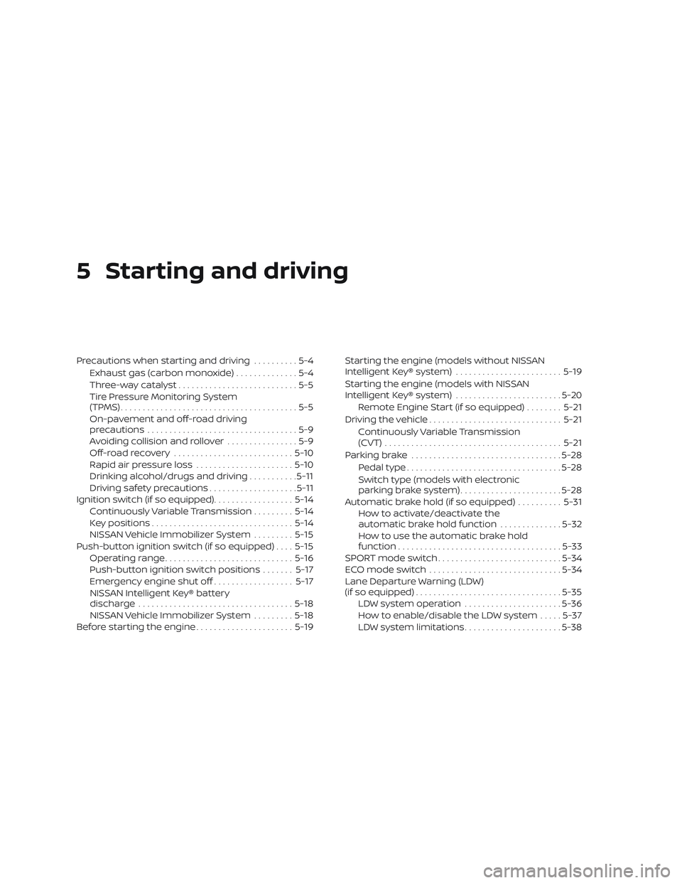 NISSAN ROGUE 2020  Owner´s Manual 5 Starting and driving
Precautions when starting and driving..........5-4
Exhaust gas (carbon monoxide) ..............5-4
Three-way catalyst ...........................5-5
Tire Pressure Monitoring Sys