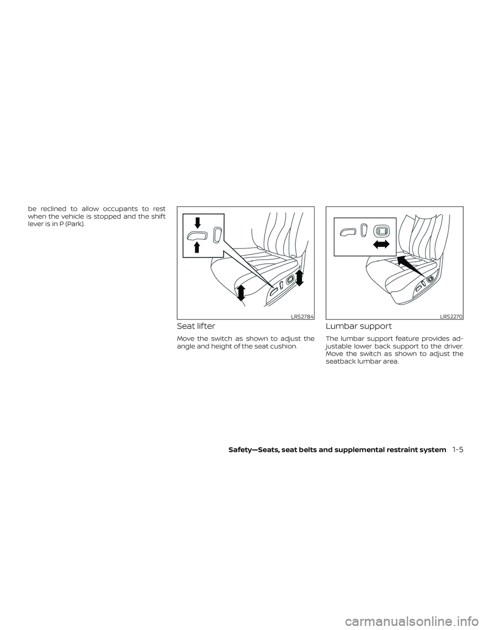 NISSAN ROGUE 2020  Owner´s Manual be reclined to allow occupants to rest
when the vehicle is stopped and the shif t
lever is in P (Park).
Seat lif ter
Move the switch as shown to adjust the
angle and height of the seat cushion.
Lumbar