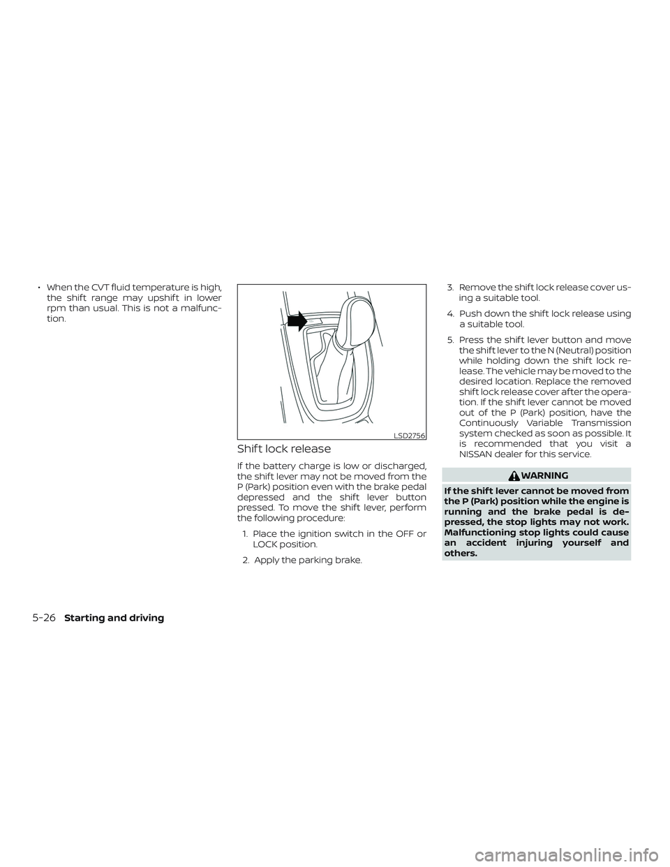 NISSAN ROGUE 2020  Owner´s Manual ∙ When the CVT fluid temperature is high,the shif t range may upshif t in lower
rpm than usual. This is not a malfunc-
tion.
Shif t lock release
If the battery charge is low or discharged,
the shif 