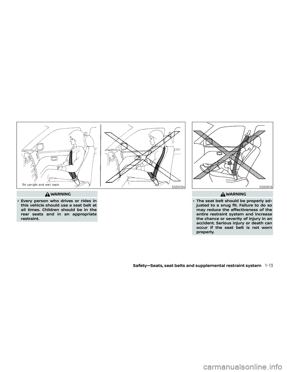 NISSAN ROGUE 2020  Owner´s Manual WARNING
∙ Every person who drives or rides inthis vehicle should use a seat belt at
all times. Children should be in the
rear seats and in an appropriate
restraint.
WARNING
∙ The seat belt should 